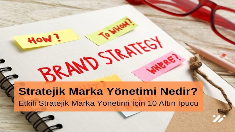Stratejik Marka Yönetimi Nedir Etkili Stratejik Marka Yönetimi için 10 Altın İpucu