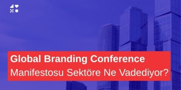 Küresel Ekosistemin Yeni Rotası: Global Branding Conference Manifestosu Ne Anlatıyor?
