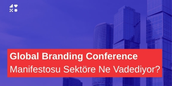 Küresel Ekosistemin Yeni Rotası: Global Branding Conference Manifestosu Ne Anlatıyor?
