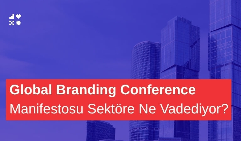 Küresel Ekosistemin Yeni Rotası: Global Branding Conference Manifestosu Ne Anlatıyor?